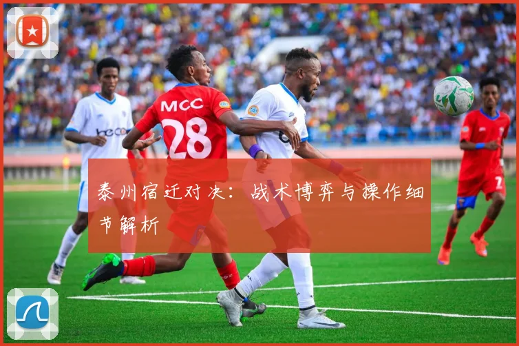 泰州宿迁对决：战术博弈与操作细节解析