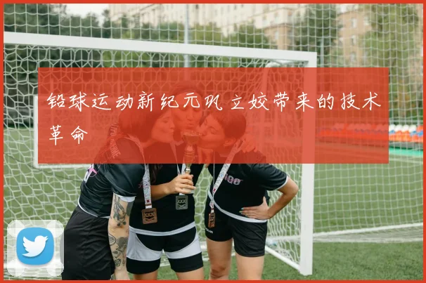 铅球运动新纪元巩立姣带来的技术革命
