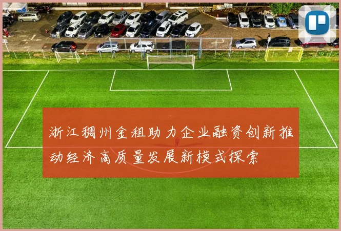 浙江稠州金租助力企业融资创新推动经济高质量发展新模式探索