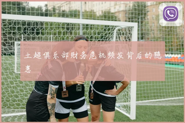 土超俱乐部财务危机频发背后的隐患