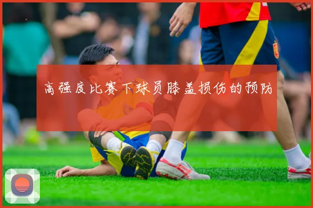 高强度比赛下球员膝盖损伤的预防