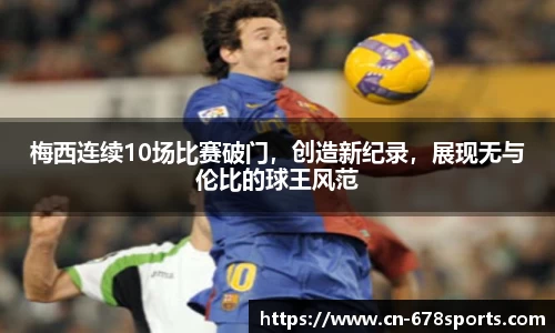 梅西连续10场比赛破门，创造新纪录，展现无与伦比的球王风范